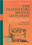 دانلود کتاب The Innovators Behind Leonardo: The True Story of the Scientific and Technological Renaissance – نوآوران پشت لئوناردو: داستان...