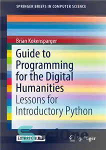 دانلود کتاب Guide to Programming for the Digital Humanities: Lessons for Introductory Python – راهنمای برنامه نویسی برای علوم انسانی...