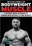 دانلود کتاب How to Build Strong & Lean Bodyweight Muscle: A Science-based Approach to Gaining Mass without Lifting Weights –...