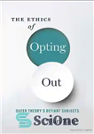 دانلود کتاب The Ethics of Opting Out: Queer TheoryÖs Defiant Subjects – اخلاق انصراف: تئوری عجیب و غریب