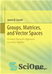 دانلود کتاب Groups, Matrices, and Vector Spaces: A Group Theoretic Approach to Linear Algebra – گروه ها، ماتریس ها و...