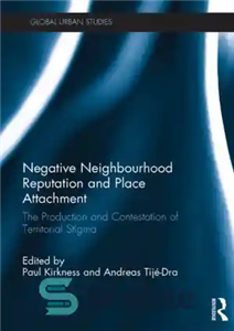 دانلود کتاب Negative Neighbourhood Reputation and Place Attachment: The Production and Contestation of Territorial Stigma – شهرت منفی محله و...