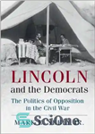 دانلود کتاب Lincoln and the Democrats: The Politics of Opposition in the Civil War (incomplete) – لینکلن و دموکرات ها:...