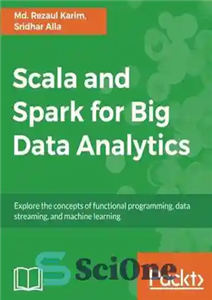 دانلود کتاب Scala and Spark for Big Data Analytics: Explore the concepts of functional programming, data streaming, and machine learning...