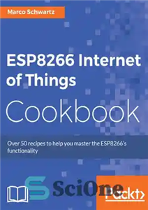 دانلود کتاب ESP8266 Internet of Things Cookbook: Over 50 recipes to help you master ESP8266 functionality – کتاب آشپزی اینترنت...