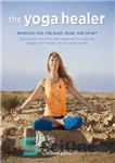 دانلود کتاب The Yoga Healer: Remedies for the body, mind, and spirit, from easing back pain and headaches to managing...