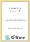 دانلود کتاب Cartoon County: My Father and His Friends in the Golden Age of Make-Believe – Cartoon County: پدر من...