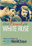 دانلود کتاب At the Heart of the White Rose: Letters and Diaries of Hans and Sophie Scholl – در قلب...