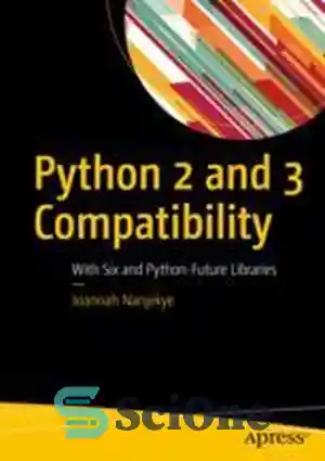 دانلود کتاب Python 2 and 3 Compatibility: With Six and Python-Future Libraries – سازگاری Python 2 و 3: با شش...