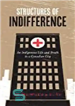 دانلود کتاب Structures of Indifference: An Indigenous Life and Death in a Canadian City – ساختارهای بی تفاوتی: زندگی و...