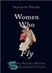 دانلود کتاب Women Who Fly: Goddesses, Witches, Mystics, and Other Airborne Females – زنانی که پرواز می کنند: الهه ها،...