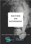 دانلود کتاب Waiting on Retirement: Aging and Economic Insecurity in Low-Wage Work – انتظار برای بازنشستگی: پیری و ناامنی اقتصادی...