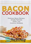 دانلود کتاب Bacon Cookbook: Delicious Bacon Recipes, Simple Methods, Useful Tips, Common Mistakes – کتاب آشپزی بیکن: دستور العمل های...