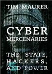 دانلود کتاب Cyber Mercenaries: The State, Hackers, and Power – مزدوران سایبری: دولت، هکرها و قدرت