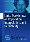 دانلود کتاب Larisa Maksimova on implication, interpolation, and definability – لاریسا ماکسیموا در مورد استلزام، درون یابی و تعریف پذیری