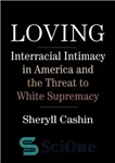 دانلود کتاب Loving: Interracial Intimacy in America and the Threat to White Supremacy – دوست داشتنی: صمیمیت نژادی در آمریکا...