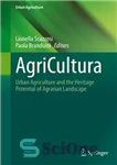 دانلود کتاب AgriCultura: Urban Agriculture and the Heritage Potential of Agrarian Landscape – AgriCultura: کشاورزی شهری و پتانسیل میراث منظر...