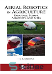 دانلود کتاب Aerial Robotics in Agriculture: Parafoils, Blimps, Aerostats, and Kites – رباتیک هوایی در کشاورزی: پارافویل، بلیمپ، آئروستات و...