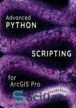 دانلود کتاب Advanced Python Scripting for ArcGIS Pro – اسکریپت نویسی پیشرفته پایتون برای ArcGIS Pro