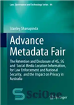 دانلود کتاب Advance Metadata Fair: The Retention and Disclosure of 4G, 5G and Social Media Location Information, for Law Enforcement...