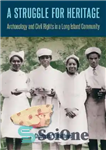 دانلود کتاب A Struggle for Heritage: Archaeology and Civil Rights in a Long Island Community – مبارزه برای میراث: باستان...
