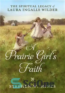 دانلود کتاب A prairie girl’s faith: the spiritual legacy of Laura Ingalls Wilder ایمان یک دختر دشت نشین: میراث... 