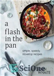 دانلود کتاب A flash in the pan: simple, speedy, stovetop recipes – یک فلاش در تابه: دستور العمل های ساده،...