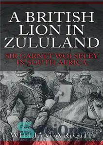 دانلود کتاب A British Lion in Zululand: Sir Garnet Wolseley in South Africa – یک شیر بریتانیایی در زولولند: سر...