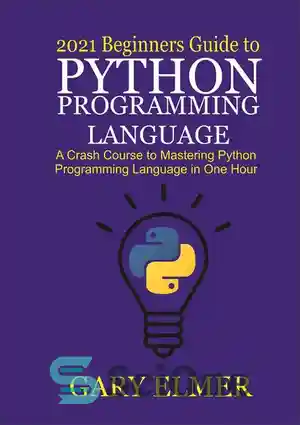دانلود کتاب 2021 Beginners Guide to Python Programming Language: A Crash Course to Mastering Python in One Hour – راهنمای...