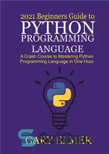 دانلود کتاب 2021 Beginners Guide to Python Programming Language: A Crash Course to Mastering Python in One Hour – راهنمای...
