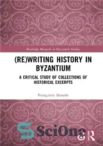 دانلود کتاب Re writing History Byzantium A Critical Study of Collections Historical Excerpts بازنویسی تاریخ در بیزانس بررسی 