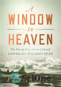 دانلود کتاب A Window to Heaven The Daring First Ascent of Denali America’s Wildest Peak پنجره ای به بهشت 