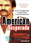 دانلود کتاب American desperado: my life– from Mafia soldier to cocaine cowboy to secret government asset – ناامید آمریکایی: زندگی...