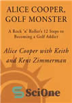دانلود کتاب Alice cooper, golf monster: a rock ‘n’ roller’s 12 steps to becoming a golf addict – آلیس کوپر،...