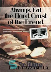 دانلود کتاب Always Eat the Hard Crust of the Bread: Recollections and Recipes From My Centenarian Mother – همیشه پوسته...