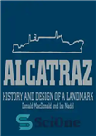 دانلود کتاب Alcatraz: history and design of a landmark – آلکاتراز: تاریخچه و طراحی یک نقطه عطف