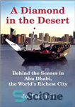 دانلود کتاب A Diamond in the Desert: Behind the Scenes in Abu Dhabi, the World’s Richest City – الماس در...