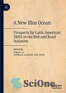 دانلود کتاب A New Blue Ocean: Prospects for Latin American SMEs in the Belt and Road Initiative اقیانوس آبی... 