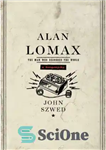 دانلود کتاب Alan lomax: the man who recorded the world – آلن لوماکس: مردی که جهان را ضبط کرده است