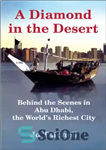 دانلود کتاب A Diamond In The Desert: Behind The Scenes In Abu Dhabi, the World’s Richest City – الماس در...