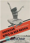 دانلود کتاب American Girls in Red Russia – دختران آمریکایی در روسیه سرخ