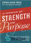 دانلود کتاب A woman of strength and purpose: directing your strong will to improve relationships, expand influence, honor God 