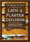 دانلود کتاب 12 Ways to Fix Lath and Plaster Ceilings: Complete Do-it-Yourself Guide for Homeowners – 12 راه برای تعمیر...