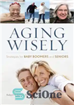دانلود کتاب Aging wisely: strategies for baby boomers and seniors – پیری عاقلانه: استراتژی هایی برای بچه های بزرگ و...