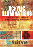 دانلود کتاب Acrylic illuminations: Reflective and luminous acrylic painting techniques – نورهای اکریلیک: تکنیک های نقاشی اکریلیک انعکاسی و درخشان