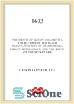 دانلود کتاب 1603: the death of queen elizabeth i, the return of the black plague, the rise of shakespeare, piracy,...