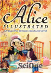 دانلود کتاب Alice Illustrated: 120 Images from the Classic Tales of Lewis Carroll – Alice Illustrated: 120 تصویر از داستان...