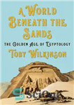 دانلود کتاب A World Beneath the Sands: The Golden Age of Egyptology – دنیایی زیر ماسه ها: عصر طلایی مصرشناسی