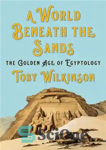 دانلود کتاب A World Beneath the Sands: The Golden Age of Egyptology دنیایی زیر ماسه ها: عصر طلایی مصرشناسی 
