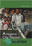 دانلود کتاب A Hygienic City-Nation: Space, Community, and Everyday Life in Colonial Calcutta – یک شهر-ملت بهداشتی: فضا، اجتماع و...